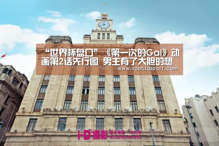 “世界杯盘口”《第一次的Gal》动画第2话先行图 男主有了大胆的想法(图2) 球队分析